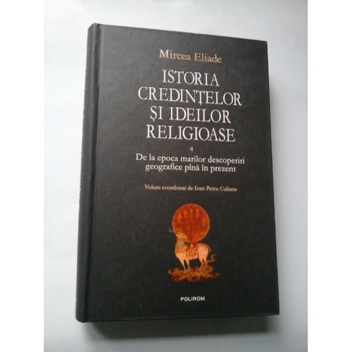 ISTORIA CREDINTELOR SI IDEILOR RELIGIOASE (volumul 4) - MIRCEA ELIADE